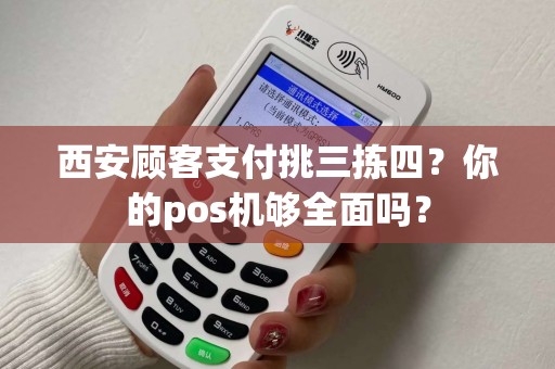 西安顾客支付挑三拣四？你的pos机够全面吗？