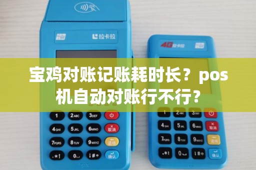 宝鸡对账记账耗时长?pos机自动对账行不行? 宝鸡对账记账耗时长?pos机自动对账行不行?