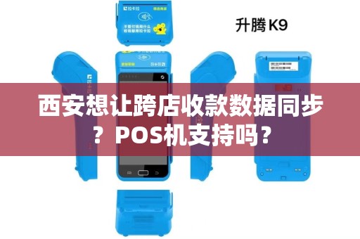 西安想让跨店收款数据同步?POS机支持吗? 西安想让跨店收款数据同步?POS机支持吗?