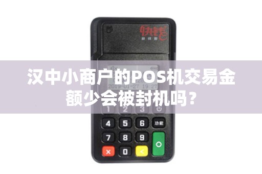 汉中小商户的POS机交易金额少会被封机吗？