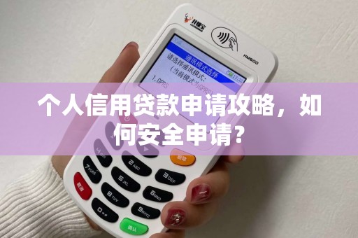 个人信用贷款申请攻略，如何安全申请？
