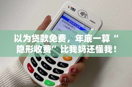 以为贷款免费，年底一算“隐形收费”比我妈还懂我！