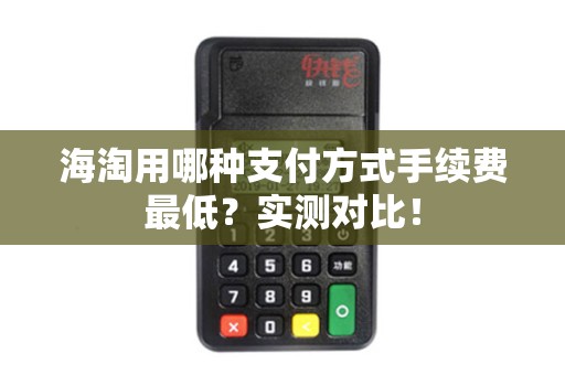海淘用哪种支付方式手续费最低?实测对比! 海淘用哪种支付方式手续费最低?实测对比!