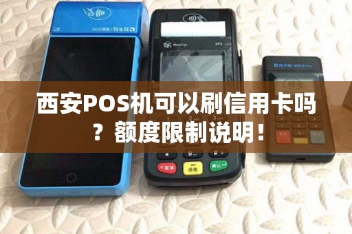 西安POS机可以刷信用卡吗?额度限制说明! 西安POS机可以刷信用卡吗?额度限制说明!