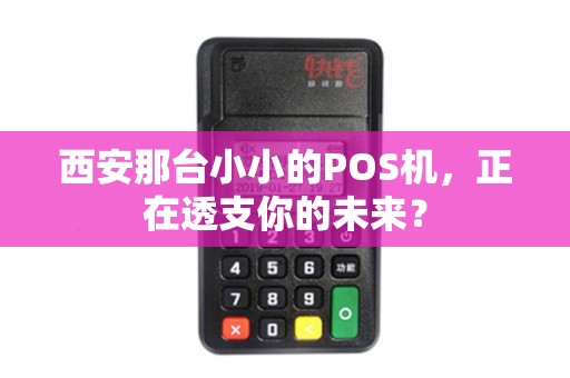 西安那台小小的POS机,正在透支你的未来? 西安那台小小的POS机,正在透支你的未来?