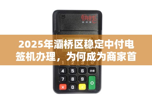 2025年灞桥区稳定中付电签机办理,为何成为商家首选?背后原因令人震惊! 2025年灞桥区稳定中付电签机办理,为何成为商家首选?背后原因令人震惊!