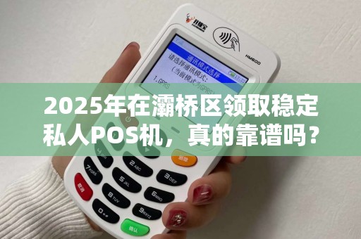 2025年在灞桥区领取稳定私人POS机,真的靠谱吗?揭秘5大隐藏风险与避坑指南! 2025年在灞桥区领取稳定私人POS机,真的靠谱吗?揭秘5大隐藏风险与避坑指南!