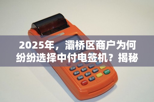 2025年,灞桥区商户为何纷纷选择中付电签机?揭秘代理背后的财富密码! 2025年,灞桥区商户为何纷纷选择中付电签机?揭秘代理背后的财富密码!