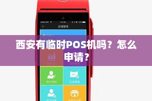 西安有临时POS机吗?怎么申请? 西安有临时POS机吗?怎么申请?