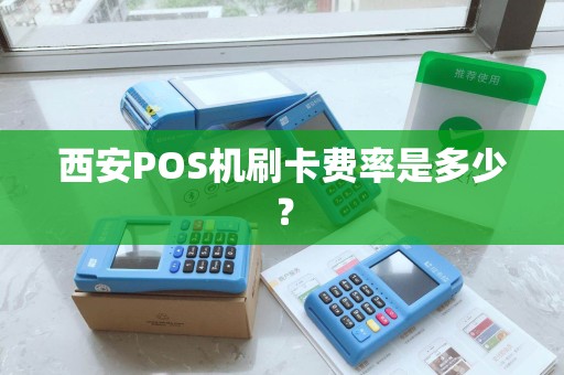 西安POS机刷卡费率是多少？