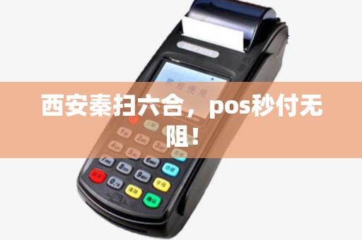西安秦扫六合,pos秒付无阻! 西安秦扫六合,pos秒付无阻!