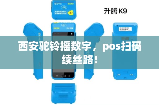 西安驼铃摇数字,pos扫码续丝路! 西安驼铃摇数字,pos扫码续丝路!