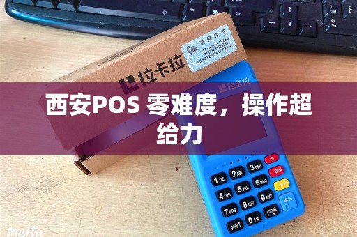 西安POS 零难度，操作超给力