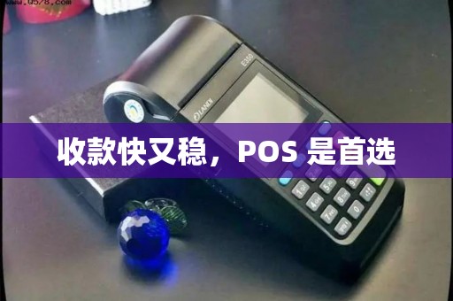 收款快又稳,POS 是首选 收款快又稳,POS 是首选