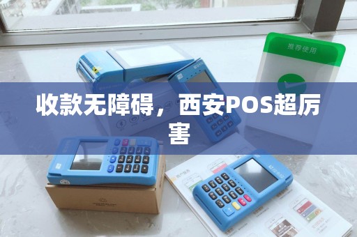 收款无障碍,西安POS超厉害 收款无障碍,西安POS超厉害