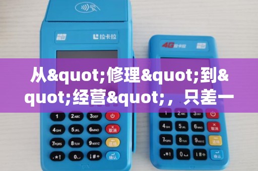 从"修理"到"经营",只差一台云POS! 从"修理"到"经营",只差一台云POS!
