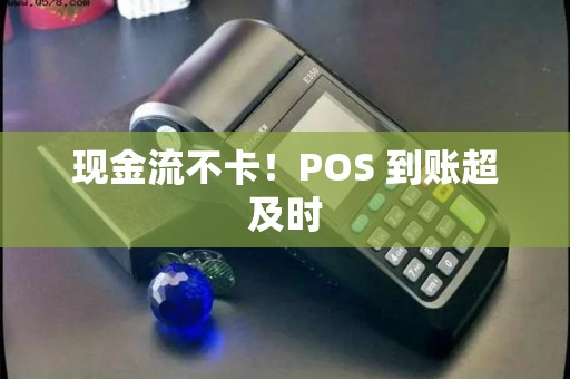 现金流不卡!POS 到账超及时 现金流不卡!POS 到账超及时