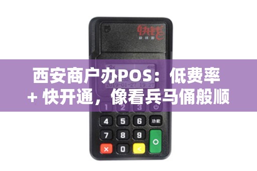 西安商户办POS:低费率 + 快开通,像看兵马俑般顺 西安商户办POS:低费率 + 快开通,像看兵马俑般顺