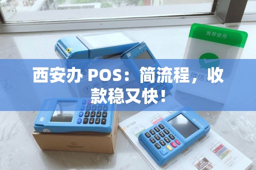 西安办 POS:简流程,收款稳又快! 西安办 POS:简流程,收款稳又快!