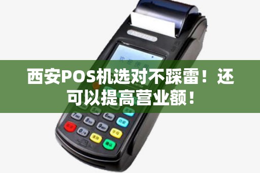 西安POS机选对不踩雷!还可以提高营业额! 西安POS机选对不踩雷!还可以提高营业额!
