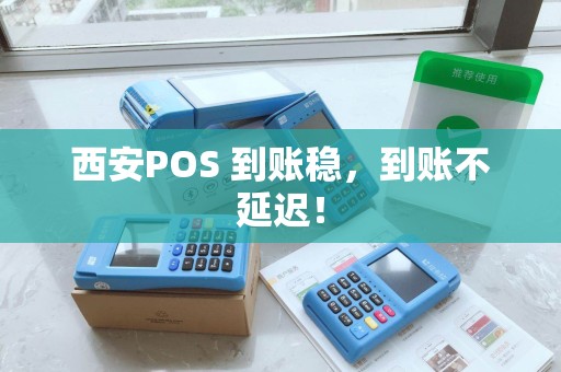 西安POS 到账稳,到账不延迟! 西安POS 到账稳,到账不延迟!