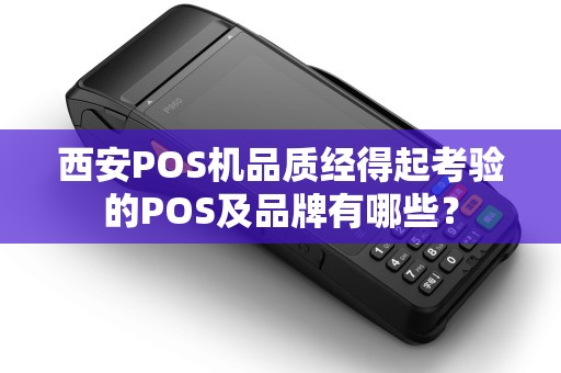 西安POS机品质经得起考验的POS及品牌有哪些？