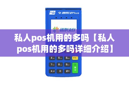 私人pos机用的多吗【私人pos机用的多吗详细介绍】
