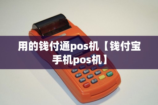 用的钱付通pos机【钱付宝手机pos机】 用的钱付通pos机【钱付宝手机pos机】