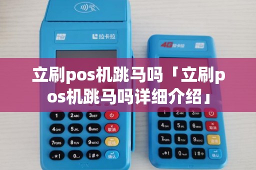 立刷pos机跳马吗「立刷pos机跳马吗详细介绍」 立刷pos机跳马吗「立刷pos机跳马吗详细介绍」