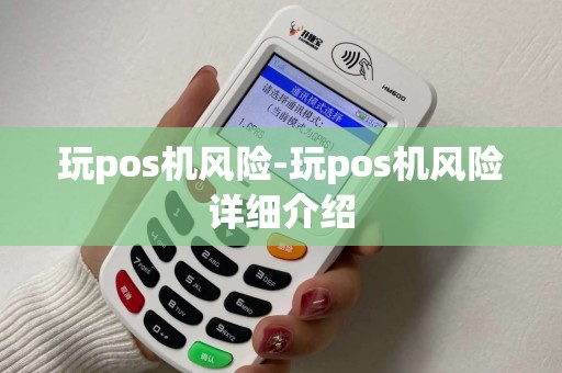 玩pos机风险-玩pos机风险详细介绍