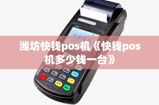 潍坊快钱pos机《快钱pos机多少钱一台》 潍坊快钱pos机《快钱pos机多少钱一台》