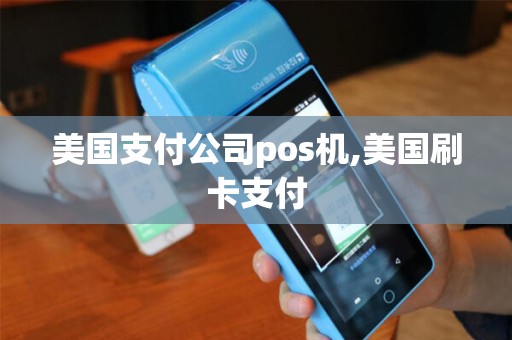 美国支付公司pos机,美国刷卡支付 美国支付公司pos机,美国刷卡支付