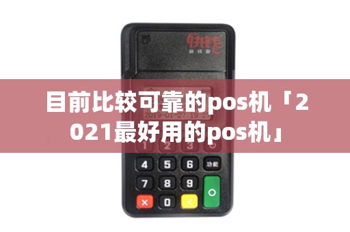 目前比较可靠的pos机「2021最好用的pos机」