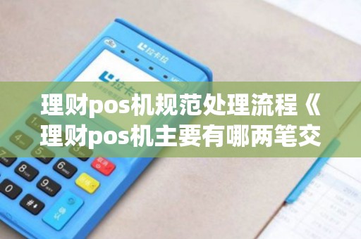 理财pos机规范处理流程《理财pos机主要有哪两笔交易》 理财pos机规范处理流程《理财pos机主要有哪两笔交易》