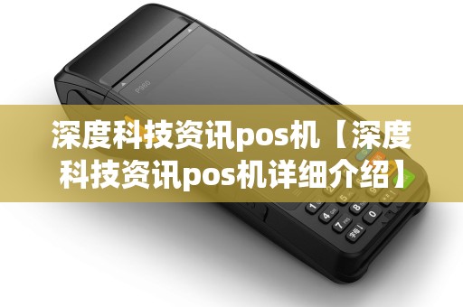 深度科技资讯pos机【深度科技资讯pos机详细介绍】 深度科技资讯pos机【深度科技资讯pos机详细介绍】