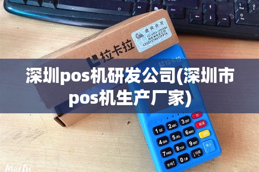 深圳pos机研发公司(深圳市pos机生产厂家) 深圳pos机研发公司(深圳市pos机生产厂家)