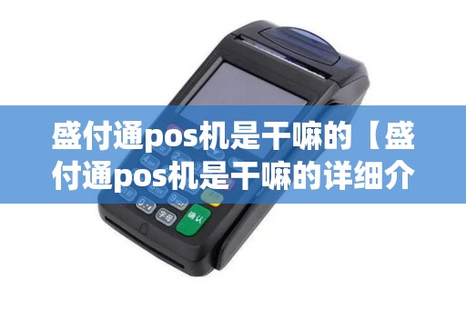 盛付通pos机是干嘛的【盛付通pos机是干嘛的详细介绍】