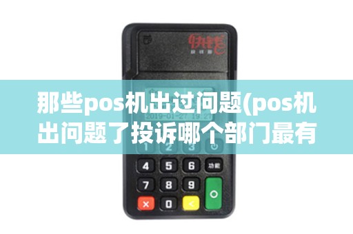 那些pos机出过问题(pos机出问题了投诉哪个部门最有效) 那些pos机出过问题(pos机出问题了投诉哪个部门最有效)