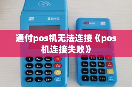通付pos机无法连接《pos机连接失败》 通付pos机无法连接《pos机连接失败》