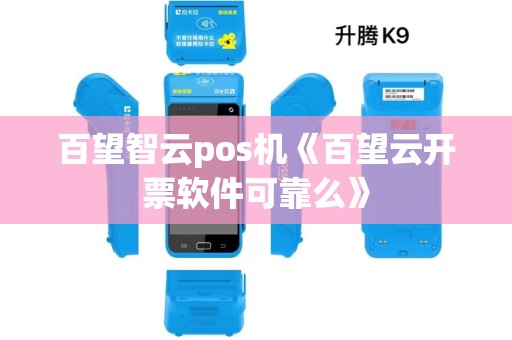百望智云pos机《百望云开票软件可靠么》 百望智云pos机《百望云开票软件可靠么》