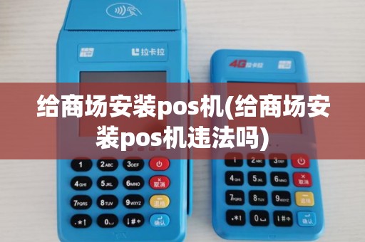 给商场安装pos机(给商场安装pos机违法吗) 给商场安装pos机(给商场安装pos机违法吗)
