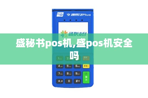 盛秘书pos机,盛pos机安全吗 盛秘书pos机,盛pos机安全吗