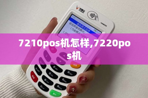 7210pos机怎样,7220pos机 7210pos机怎样,7220pos机