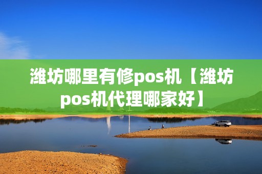 潍坊哪里有修pos机【潍坊pos机代理哪家好】 潍坊哪里有修pos机【潍坊pos机代理哪家好】