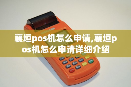 襄垣pos机怎么申请,襄垣pos机怎么申请详细介绍 襄垣pos机怎么申请,襄垣pos机怎么申请详细介绍