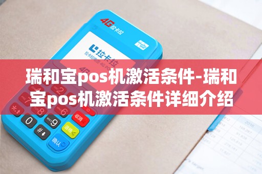 瑞和宝pos机激活条件-瑞和宝pos机激活条件详细介绍 瑞和宝pos机激活条件-瑞和宝pos机激活条件详细介绍