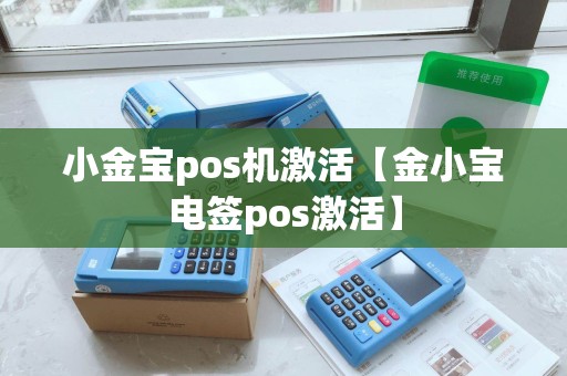 小金宝pos机激活【金小宝电签pos激活】