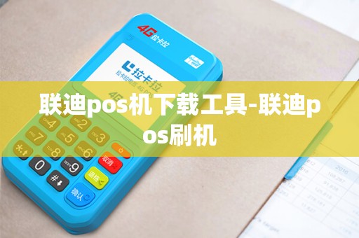 联迪pos机下载工具-联迪pos刷机 联迪pos机下载工具-联迪pos刷机