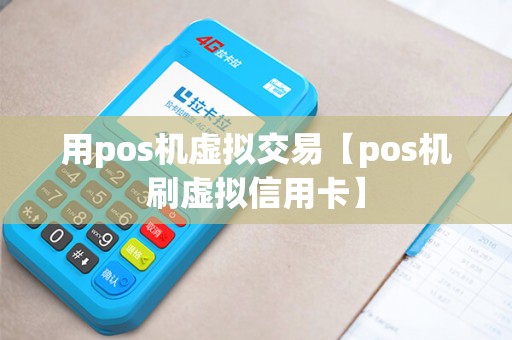 用pos机虚拟交易【pos机刷虚拟信用卡】