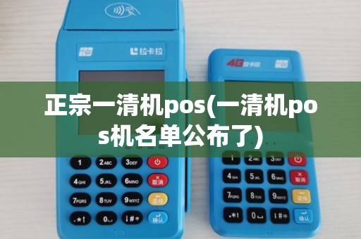 正宗一清机pos(一清机pos机名单公布了)